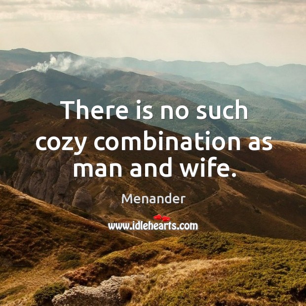 There is no such cozy combination as man and wife. Menander Picture Quote