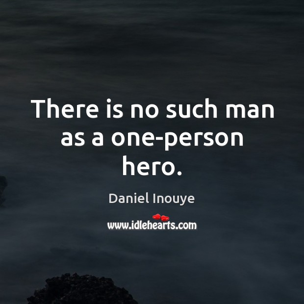 There is no such man as a one-person hero. Daniel Inouye Picture Quote