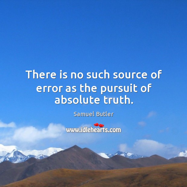 There is no such source of error as the pursuit of absolute truth. Image