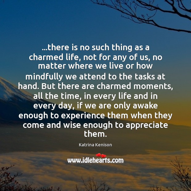 …there is no such thing as a charmed life, not for any Wise Quotes Image