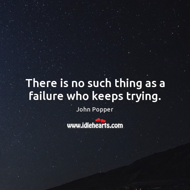 There is no such thing as a failure who keeps trying. John Popper Picture Quote