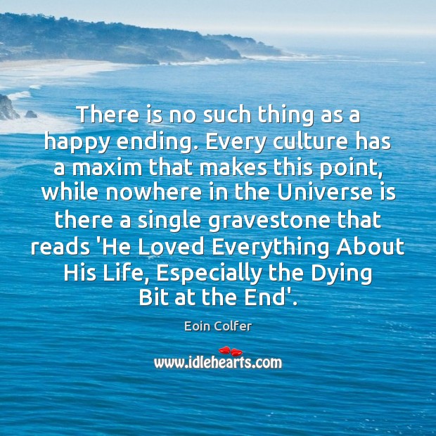 There is no such thing as a happy ending. Every culture has Eoin Colfer Picture Quote