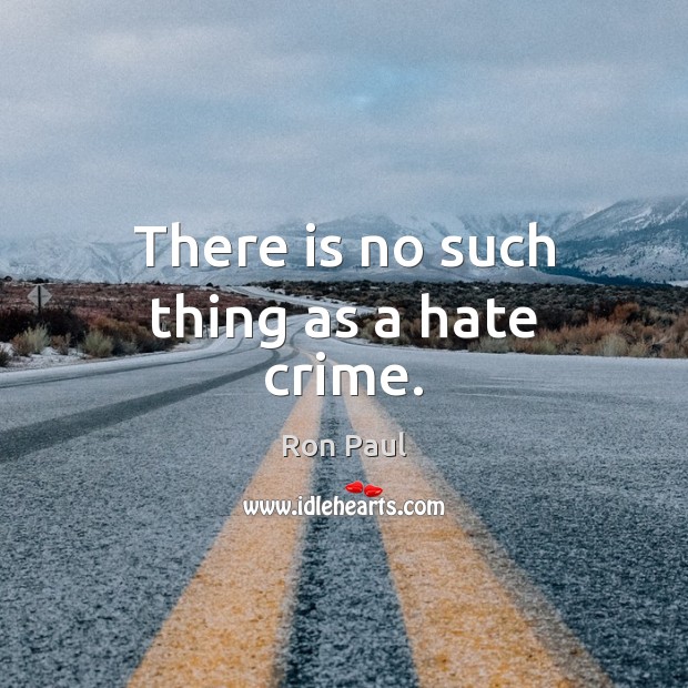 There is no such thing as a hate crime. Ron Paul Picture Quote