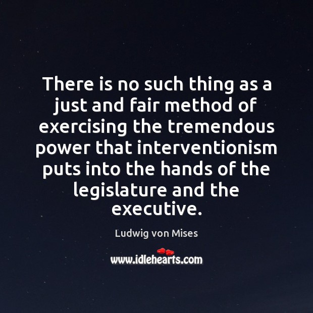 There is no such thing as a just and fair method of Ludwig von Mises Picture Quote
