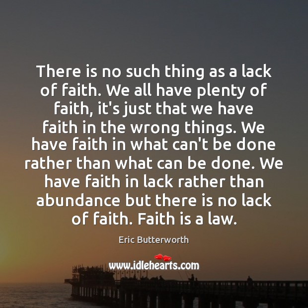 There is no such thing as a lack of faith. We all Eric Butterworth Picture Quote