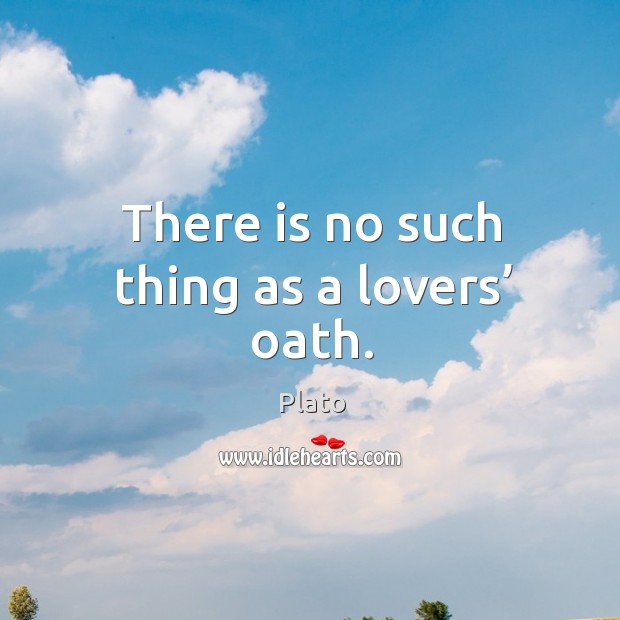 There is no such thing as a lovers’ oath. Plato Picture Quote