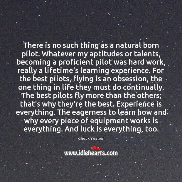 There is no such thing as a natural born pilot. Whatever my Experience Quotes Image