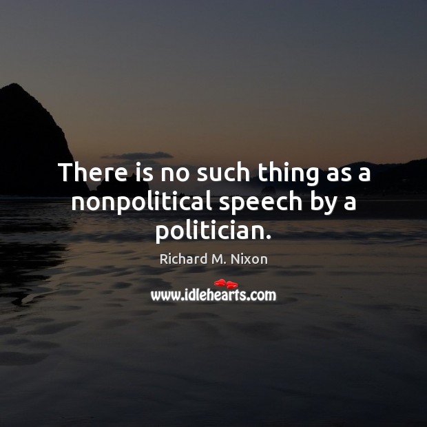 There is no such thing as a nonpolitical speech by a politician. Image