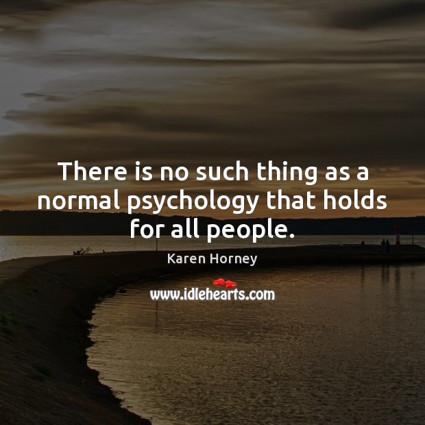 There is no such thing as a normal psychology that holds for all people. Karen Horney Picture Quote