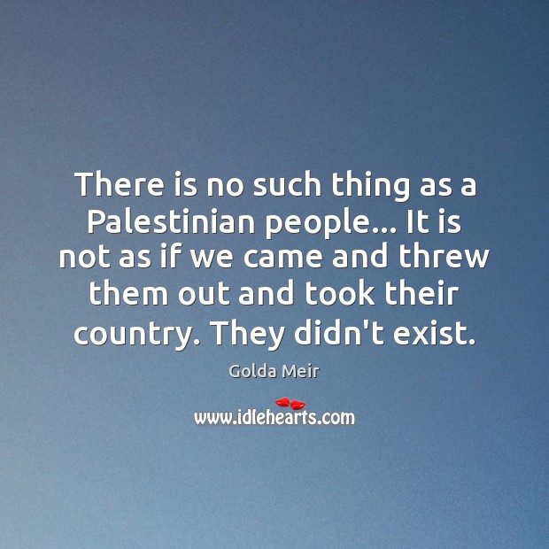 There is no such thing as a Palestinian people… It is not Golda Meir Picture Quote