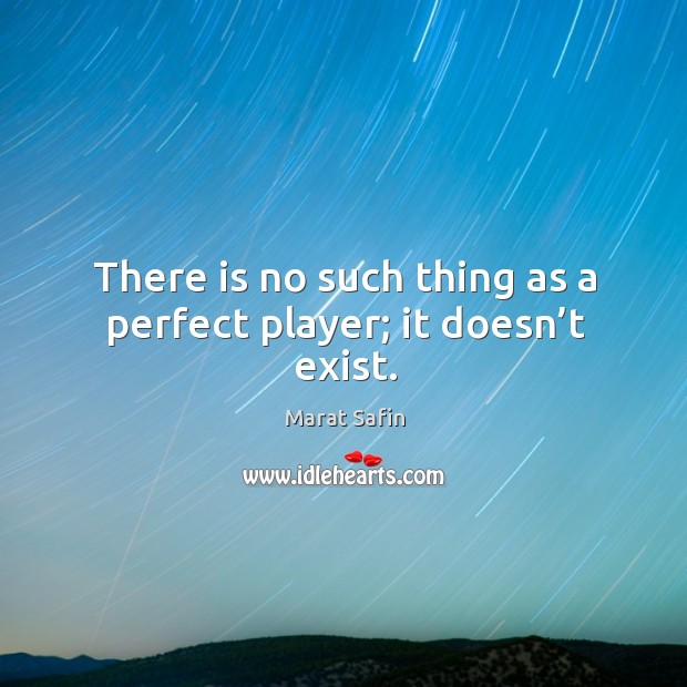 There is no such thing as a perfect player; it doesn’t exist. Image