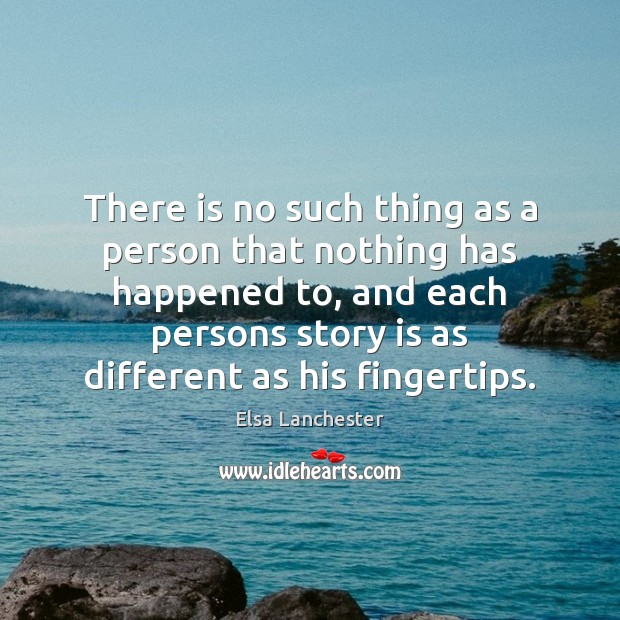 There is no such thing as a person that nothing has happened Image