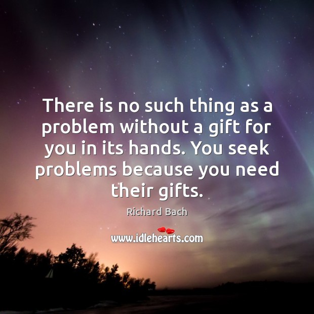 There is no such thing as a problem without a gift for Richard Bach Picture Quote