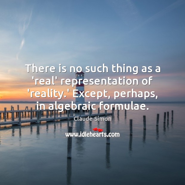 There is no such thing as a ‘real’ representation of ‘reality.’ Claude Simon Picture Quote