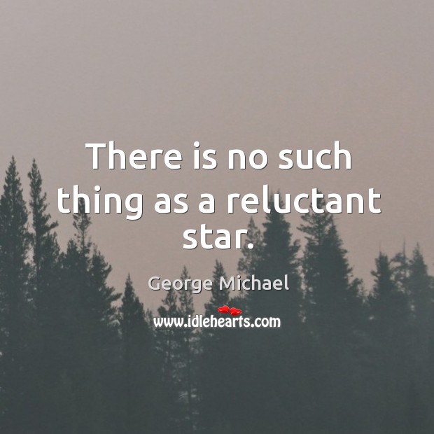 There is no such thing as a reluctant star. Image
