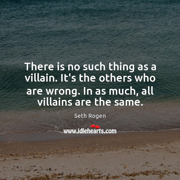 There is no such thing as a villain. It’s the others who Image