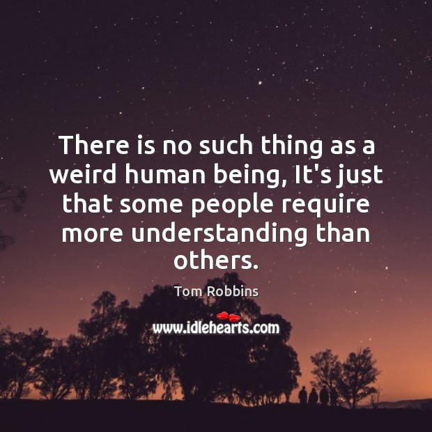 There is no such thing as a weird human being, It’s just Tom Robbins Picture Quote