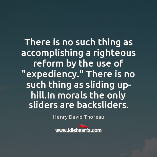 There is no such thing as accomplishing a righteous reform by the Henry David Thoreau Picture Quote