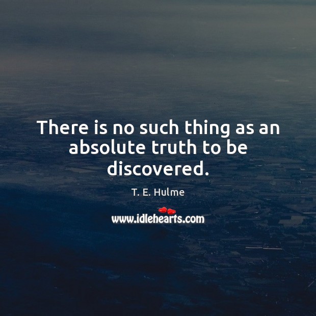 There is no such thing as an absolute truth to be discovered. Image