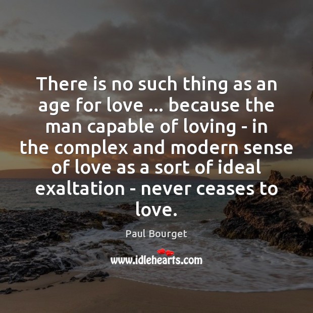 There is no such thing as an age for love … because the Paul Bourget Picture Quote