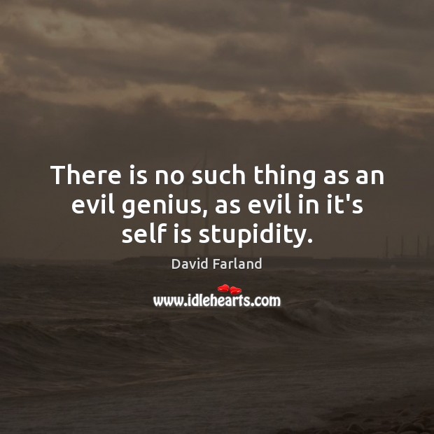 There is no such thing as an evil genius, as evil in it’s self is stupidity. David Farland Picture Quote
