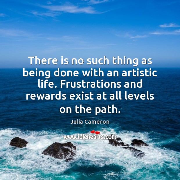 There is no such thing as being done with an artistic life. Julia Cameron Picture Quote