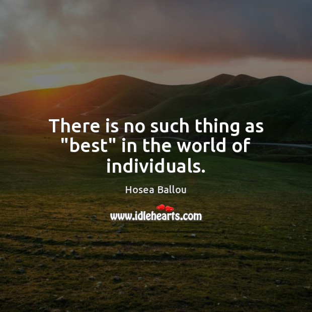 There is no such thing as “best” in the world of individuals. Hosea Ballou Picture Quote