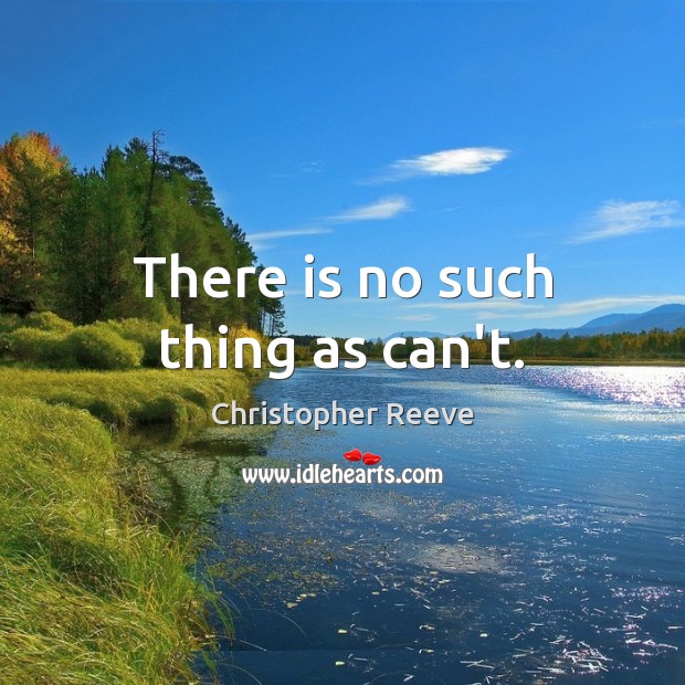 There is no such thing as can’t. Christopher Reeve Picture Quote