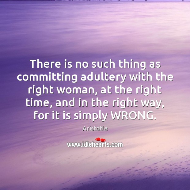 There is no such thing as committing adultery with the right woman, Aristotle Picture Quote