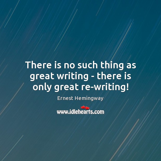 There is no such thing as great writing – there is only great re-writing! Image