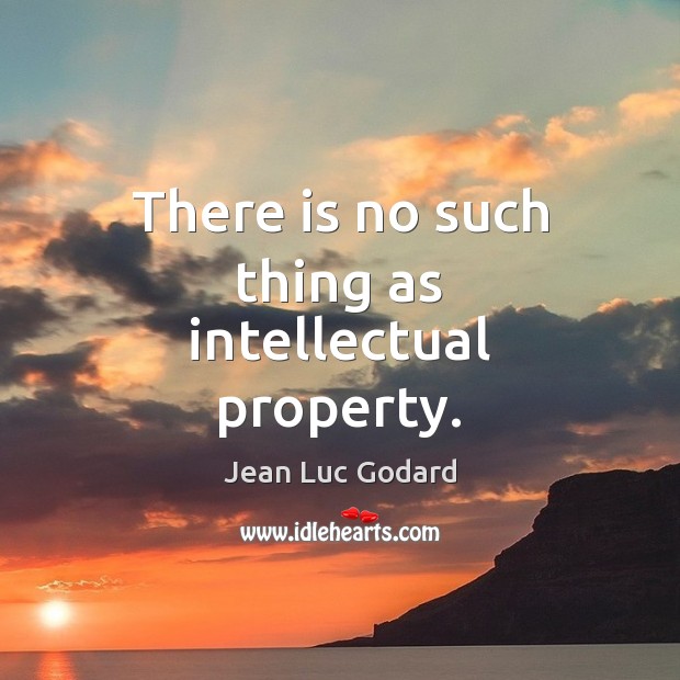 There is no such thing as intellectual property. Jean Luc Godard Picture Quote
