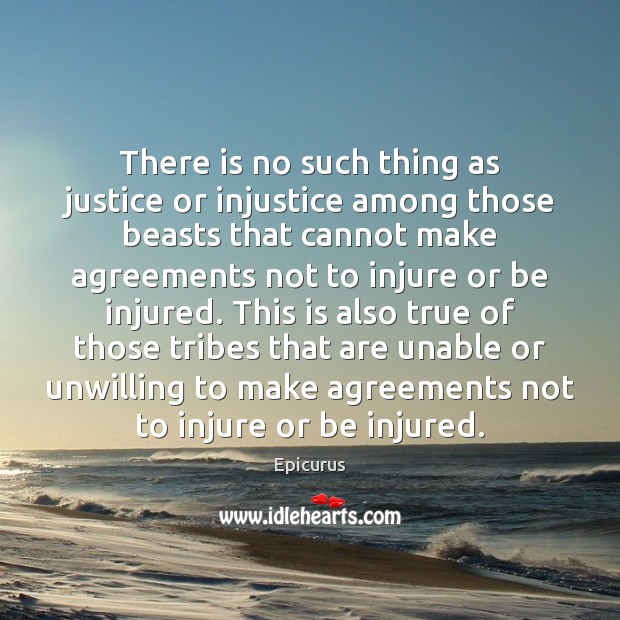 There is no such thing as justice or injustice among those beasts Epicurus Picture Quote