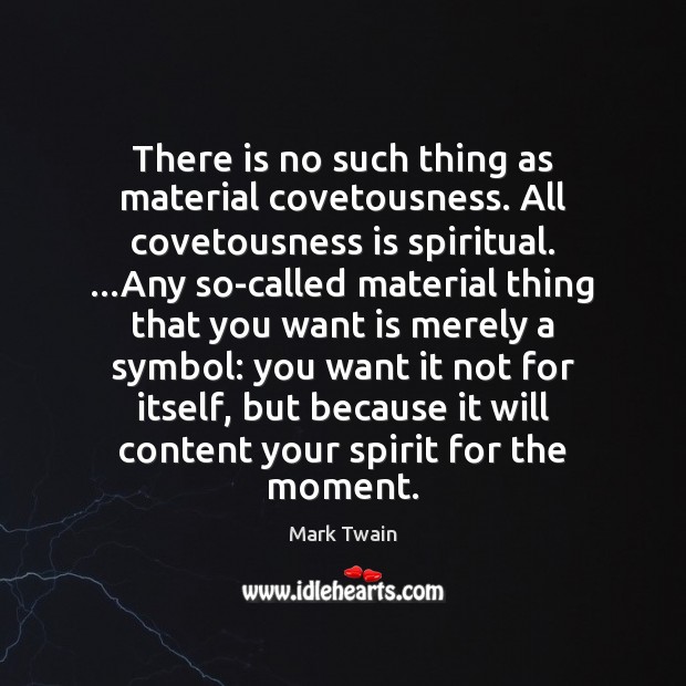 There is no such thing as material covetousness. All covetousness is spiritual. … Image