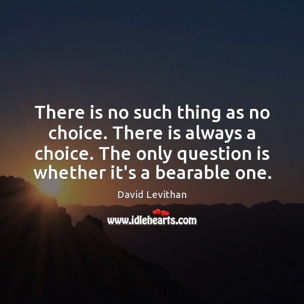 There is no such thing as no choice. There is always a David Levithan Picture Quote