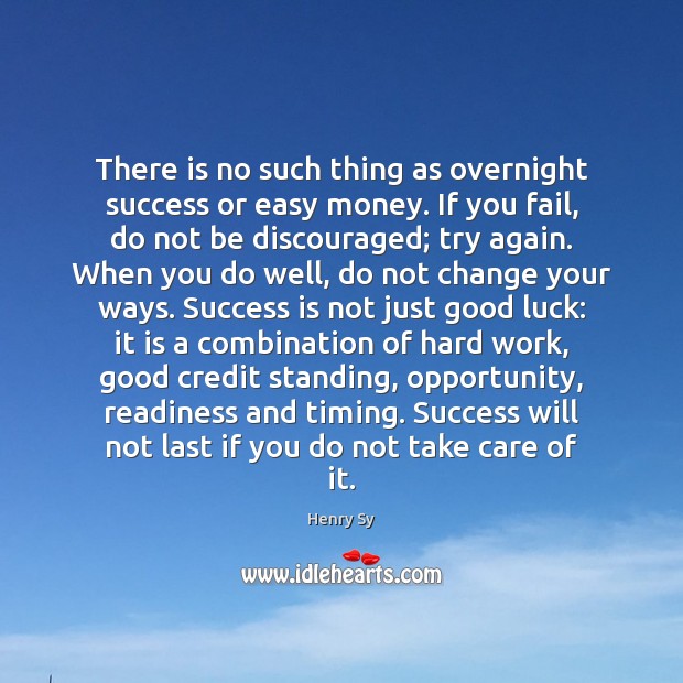There is no such thing as overnight success or easy money. If Try Again Quotes Image