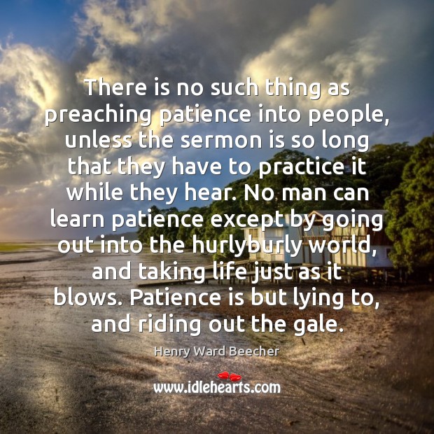 There is no such thing as preaching patience into people, unless the Image