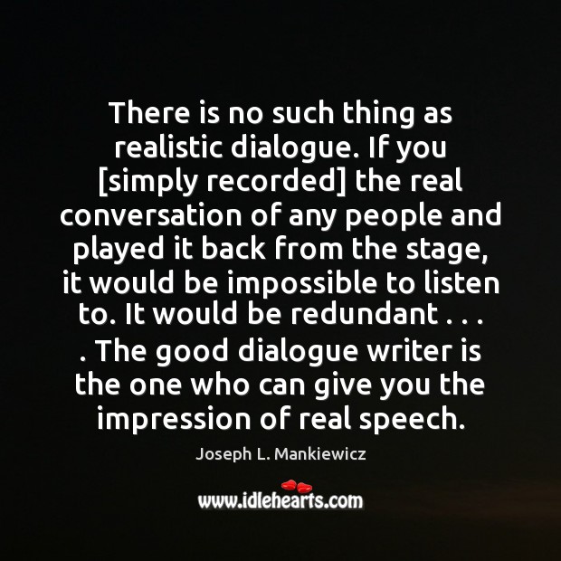 There is no such thing as realistic dialogue. If you [simply recorded] Joseph L. Mankiewicz Picture Quote
