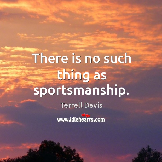 There is no such thing as sportsmanship. Terrell Davis Picture Quote