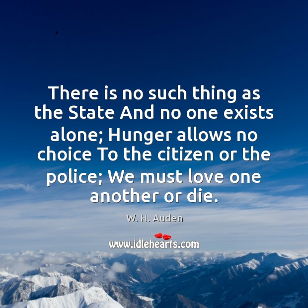 There is no such thing as the State And no one exists W. H. Auden Picture Quote
