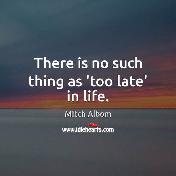 There is no such thing as ‘too late’ in life. Image