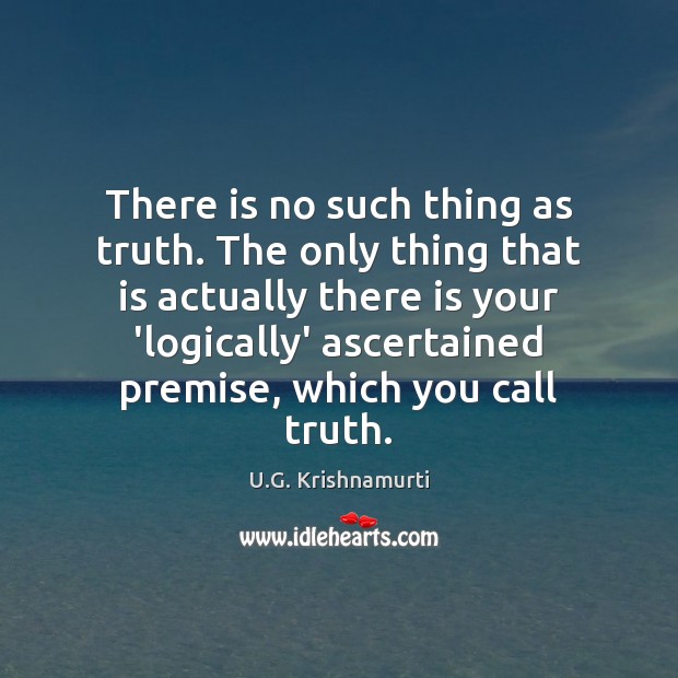 There is no such thing as truth. The only thing that is U.G. Krishnamurti Picture Quote