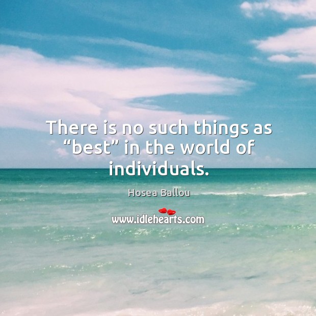 There is no such things as “best” in the world of individuals. Image