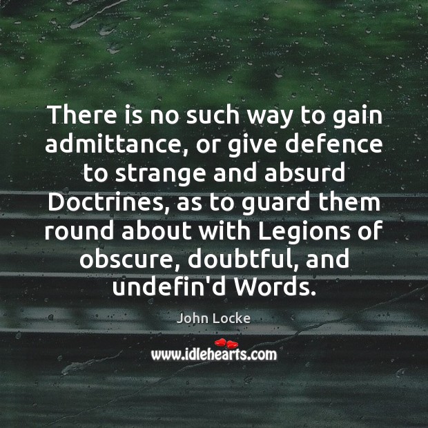 There is no such way to gain admittance, or give defence to John Locke Picture Quote