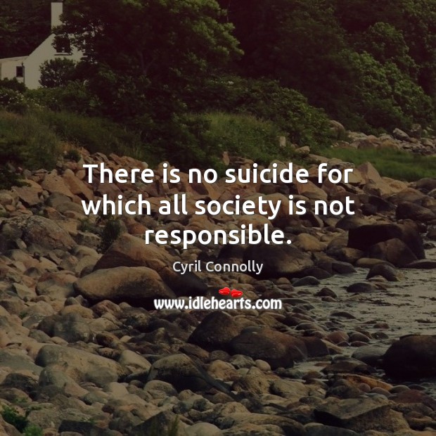 There is no suicide for which all society is not responsible. Image