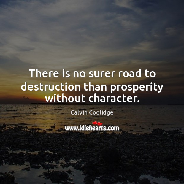 There is no surer road to destruction than prosperity without character. Calvin Coolidge Picture Quote
