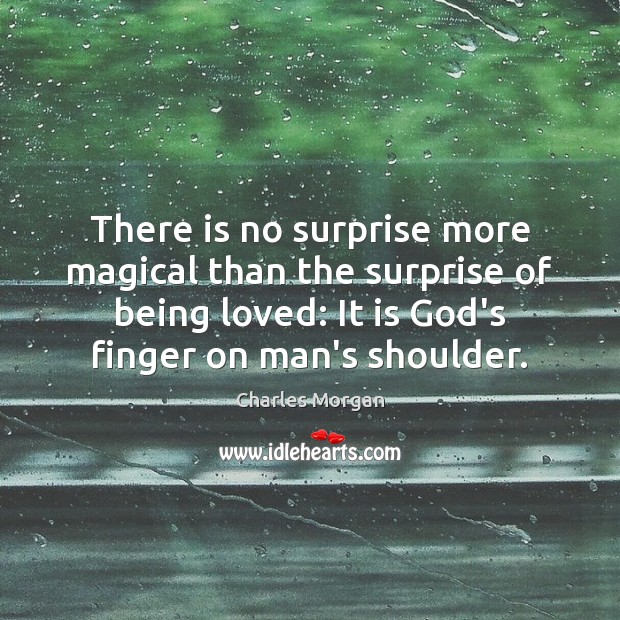 There is no surprise more magical than the surprise of being loved: Charles Morgan Picture Quote