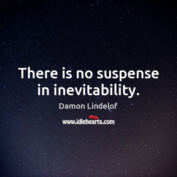 There is no suspense in inevitability. Damon Lindelof Picture Quote