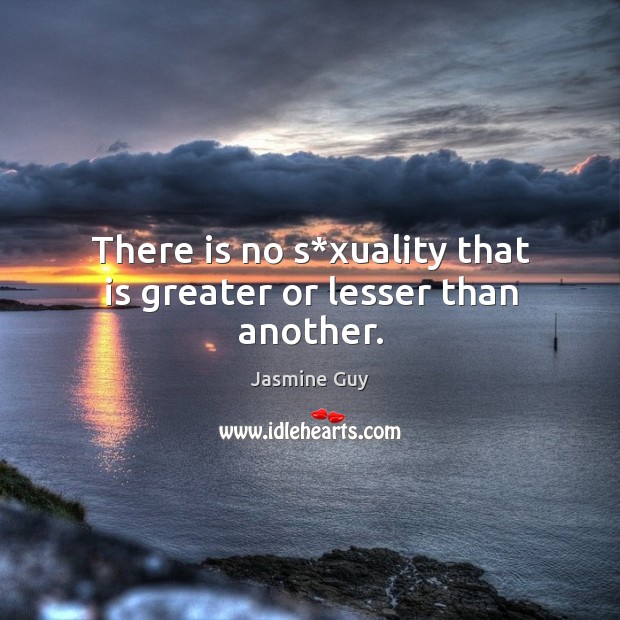 There is no s*xuality that is greater or lesser than another. Jasmine Guy Picture Quote