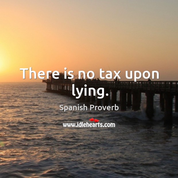 There is no tax upon lying. Spanish Proverbs Image