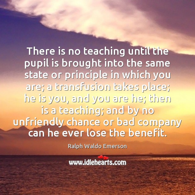 There is no teaching until the pupil is brought into the same 